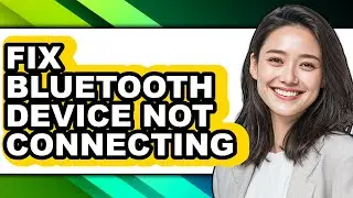 How to Fix Bluetooth Device Not Connecting (easy Method)