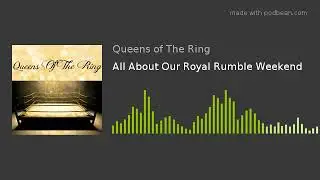 All About Our Royal Rumble Weekend