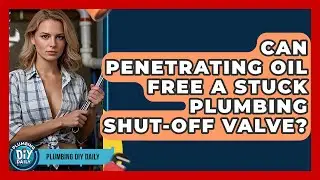 Can Penetrating Oil Free A Stuck Plumbing Shut-off Valve? | Plumbing DIY Daily