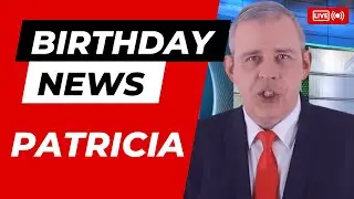 Happy Birthday Patricia - Happy Birthday News Report