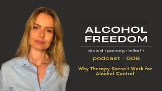Why Therapy Doesn&rsquo;t Work for Alcohol Control | Alcohol Freedom Podcast 006
