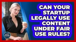 Can Your Startup Legally Use Content Under Fair Use Rules? - The Startup Growth Hub