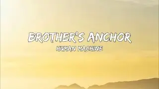 HUMAN MACHINE – BROTHER'S ANCHOR