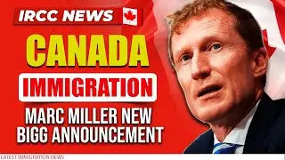 Canada Immigration : Marc Miller New BIGG Announcement | IRCC Latest Update