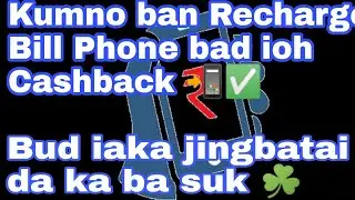 Kumno Ban Recharge Bad Ioh CashBack Napoh FreeCharge | Recharge Da Kaba Suk | Khasi Tutorial Channel