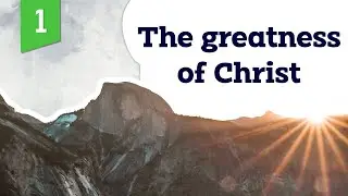 The greatness of Christ | Part 1 | Life by Faith