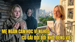 Mẹ Cấm Học Tiếng Việt – Cô Gái Đông Âu Nghèo Và Hành Trình Đổi Đời Khiến Người Mẹ Chỉ Biết Im Lặng