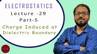 Electrostats | Lecture 29 | Part 5 | Charge induced at the Dielectric Boundary| PDK Sir