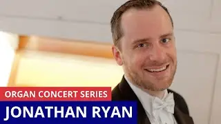 In Concert: Jonathan Ryan - The International Laureates Organ Series