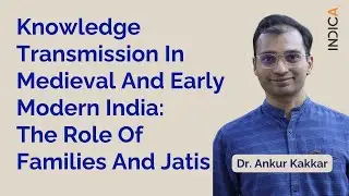 Knowledge Transmission In Medieval & Early Modern India: The Role Of Families & Jatis | Ankur Kakkar