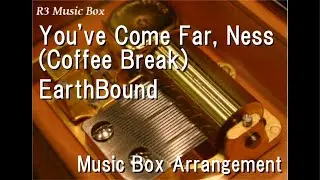 You've Come Far, Ness (Coffee Break)/EarthBound [Music Box]