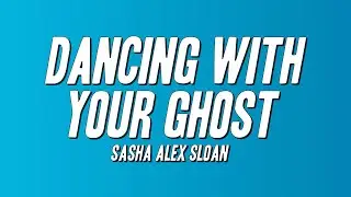 Sasha Alex Sloan - Dancing With Your Ghost (Lyrics)