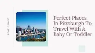Things to do in Pittsburgh, PA with a Baby or Toddler