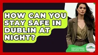 How Can You Stay Safe In Dublin At Night? - Discovering Ireland Now