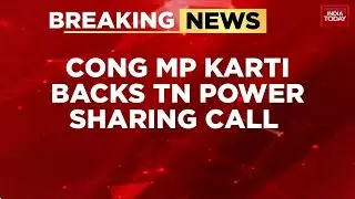 DMK-Congress Alliance Strain? Karti Chidambaram Backs Power Sharing Demand in Tamil Nadu