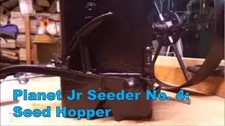 Assembling the Planet Jr No. 4: Seed Hopper
