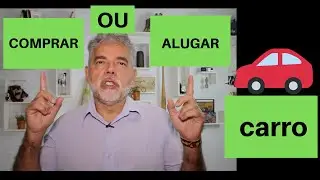 COMPRAR OU ALUGAR UM AUTOMÓVEL?