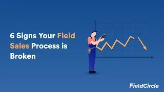 6 Signs Your Field Sales Process is Broken | FieldCircle