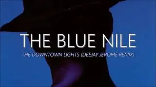 The Blue Nile - The Downtown Lights (Deejay Jerome Remix)