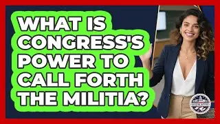 What Is Congress's Power To Call Forth The Militia?