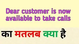 Dear customer is now available to take calls meaning in hindi / ka matlab kya hota hai