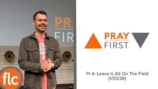 Pray  First: Pt 4: Leave It All On The Field 1/25/26