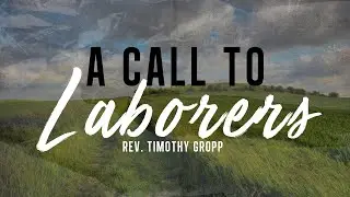 A Call To Laborers | Rev. Tim Gropp