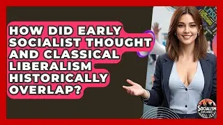 How Did Early Socialist Thought And Classical Liberalism Historically Overlap? - Socialism Explained