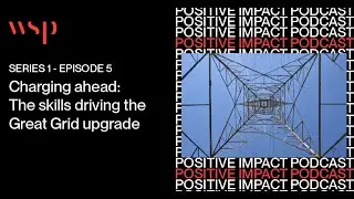 Supercharge Tomorrow: The skills driving the Great Grid upgrade | Positive Impact Podcast