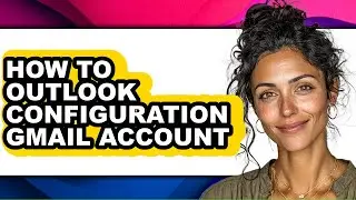 How to Outlook Configuration Gmail Account - Full Guide