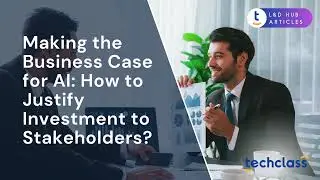 Making the Business Case for AI: How to Justify Investment to Stakeholders?