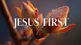 JESUS FIRST - Instrumental Soaking Worship Music - Prayer & Meditation Music
