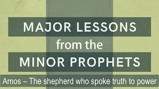 Major Lessons from the Minor Prophets: 2- Amos, the shepherd who spoke truth to power 03082025