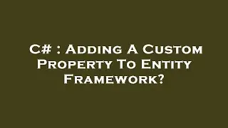 C# : Adding A Custom Property To Entity Framework?