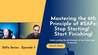 Mastering the 6th Principle of #SAFe: Stop Starting!  Start Finishing!