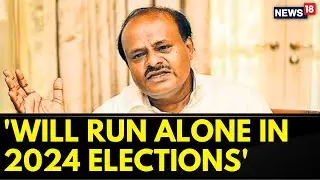 Lok Sabha Elections 2024 | HD Kumaraswamy Plans To 'Fight Alone In 2024' | JDS News | News18