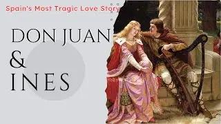 Don Juan & Ines &ndash; Spain's Most Tragic Love Story