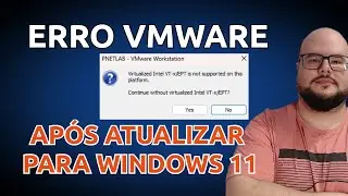 ERRO VMWARE AP&Oacute;S ATUALIZA&Ccedil;&Atilde;O WINDOWS 11 Virtualized Intel VT-x/EPT is not supported on this platform