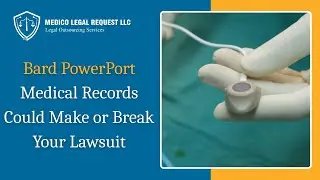Bard PowerPort Medical Records Could Make or Break Your Lawsuit | Medico Legal Request LLC