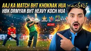 Aaj ka match bht khoknak hua hbk drmyan bht heavy kuch hua