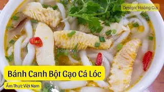 B&aacute;nh Canh Bột Gạo C&aacute; L&oacute;c - M&oacute;n Ăn D&acirc;n D&atilde; Kh&ocirc;ng Thể Thiếu Của Người D&acirc;n Xứ Huế