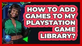 How to add games to my PlayStation game library?