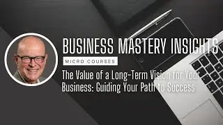 The Value of a Long-Term Vision for Your Business: Guiding Your Path to Success