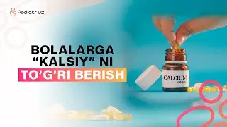 БОЛАЛАРГА КАЛЬЦИЙ ПРЕПАРАТЛАРИНИ ҚАНДАЙ БЕРИШ КЕРАК?