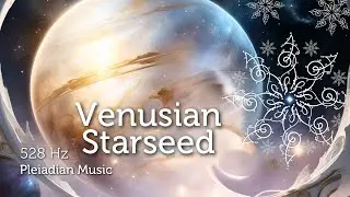 Venusian Starseed Music - Sound Healing & Light Codes 528 Hz