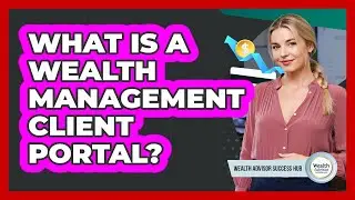 What Is A Wealth Management Client Portal? - Wealth Advisor Success Hub