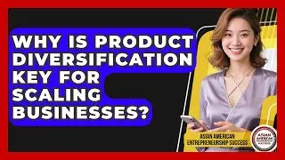 Why Is Product Diversification Key For Scaling Businesses? - Asian American Entrepreneurship Success