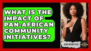 What Is The Impact Of Pan-African Community Initiatives? - Black History Files