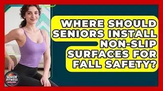 Where Should Seniors Install Non-slip Surfaces For Fall Safety? - Senior Fitness Simplified