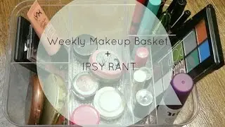 Weekly Makeup Basket + IPSY RANT